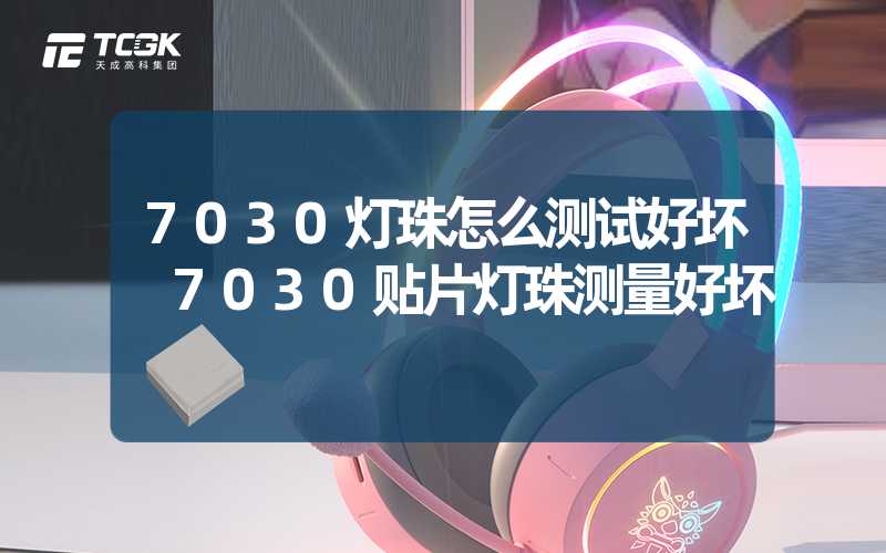 7030灯珠怎么测试好坏 7030贴片灯珠测量好坏